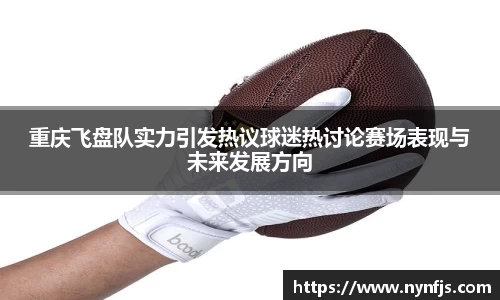 重庆飞盘队实力引发热议球迷热讨论赛场表现与未来发展方向
