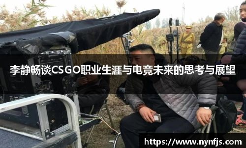 李静畅谈CSGO职业生涯与电竞未来的思考与展望