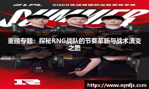 重磅专题：探秘RNG战队的节奏革新与战术演变之路