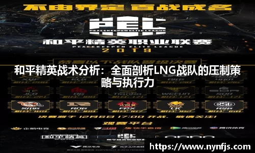 和平精英战术分析：全面剖析LNG战队的压制策略与执行力