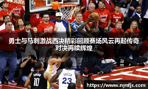 勇士与马刺激战西决精彩回顾赛场风云再起传奇对决再续辉煌