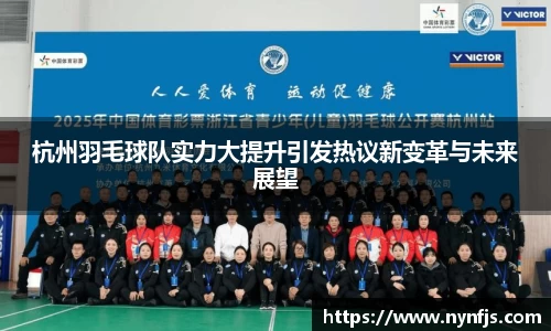 杭州羽毛球队实力大提升引发热议新变革与未来展望